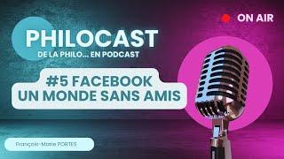 Philocast #5 : Facebook, un monde sans amis