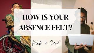 Pick a Card  HOW IS YOUR ABSENCE FELT??  Timeless Tarot Reading!!!