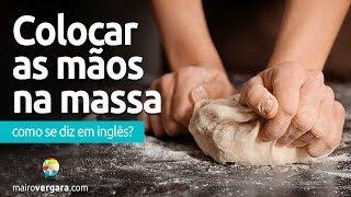 Como se diz “Colocar A Mão Na Massa" em inglês?