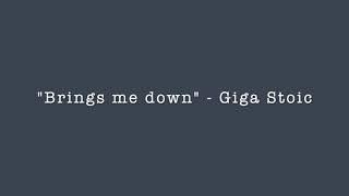 "Brings me Down" - Giga Stoic