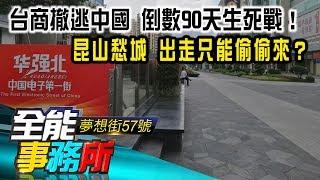 台商撤逃中國 倒數90天生死戰！ 昆山愁城 出走只能偷偷來？- 朱紀中 蔡彰鍠《夢想街之全能事務所》精華篇 網路獨播版