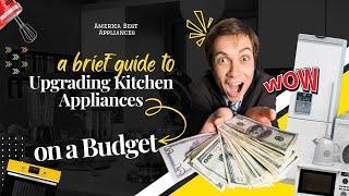 A Brief Guide to Upgrading Kitchen Appliances on a Budget