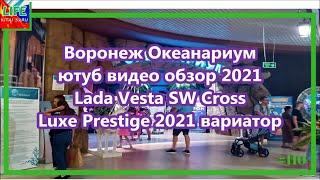 Воронеж Океанариум ютуб видео обзор | Воронеж 2021 | Lada Vesta SW Cross Luxe Prestige 2021 вариатор