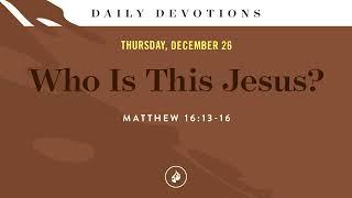 Who Is This Jesus? – Daily Devotional