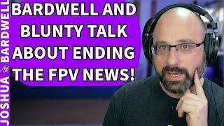 The FPV News Is Over! Bardwell And Blunty Talk About Reasons For Stopping the News! - FPV Q&A