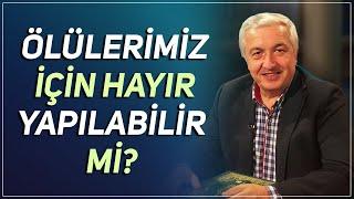 Ölülerimiz için hayır yapılabilir mi? - Prof.Dr. Mehmet Okuyan