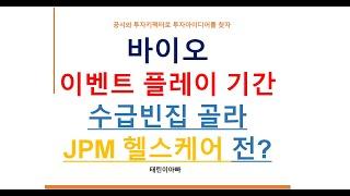 바이오 이벤트 플레이기간 수급빈집 골라 JPM헬스케어 전?