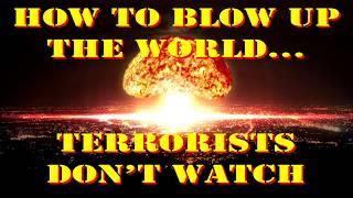 How to Blow Up the World... Terrorists Don't Watch