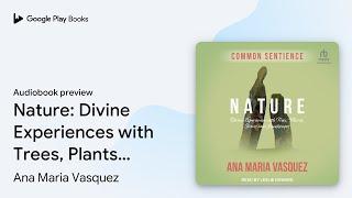 Nature: Divine Experiences with Trees, Plants,… by Ana Maria Vasquez · Audiobook preview