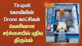 Tirupati கோயிலின் Drone காட்சிகள் வெளியான சர்ச்சையில் புதிய திருப்பம் | Drone Visuals | SunNews
