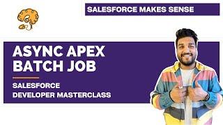 Asynchronous Apex - Batch Jobs - Explained | Chapter 99 |  Salesforce Developer Masterclass