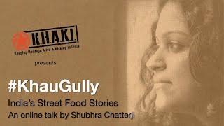 Online talk 8: #KhauGully - India's Street Food Stories by Shubhra Chatterji | Khaki Lab