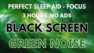 BLACK SCREEN GREEN NOISE Sound For Perfect Sleep Aid - Sound To Focus In 3H No ADS