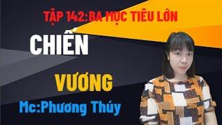 [Tập 142 - A] Chiến Vương | Ba Mục Tiêu Lớn | Mc Phương Thúy