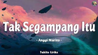 Anggi Marito - Tak Segampang Itu ( Lirik Lagu )