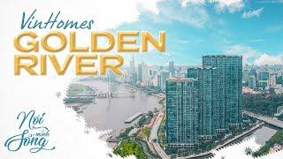 Nơi Mình Sống ở VINHOMES GOLDEN RIVER l Khu căn hộ biệt thự ven sông ngay trung tâm Q1