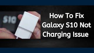 How To Fix Galaxy S10 Not Charging Issue [troubleshooting guide]