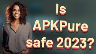 Is APKPure safe 2023?