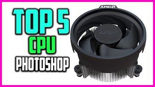 Top 5 Best CPU for Photoshop in 2022