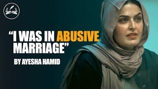 "I Was In Abusive Marriage" | How Islam Helped Me Overcome My Fear and Live Again | Ayesha Hamid