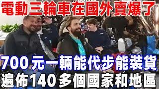 電動三輪車在國外賣爆了，700元一輛能代步能裝貨！ 外國人爭相試駕，遍佈140多個國家和地區！