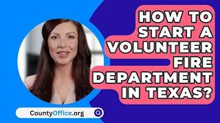 How To Start A Volunteer Fire Department In Texas? - CountyOffice.org