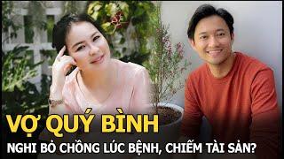 Vợ Quý Bình nghi bỏ chồng lúc bệnh, chiếm tài sản?