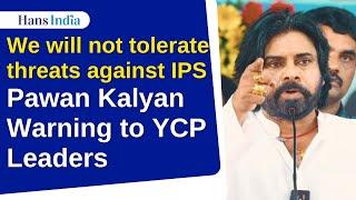 We will not tolerate threats against IAS & IPS: Pawan Kalyan Warning to YCP Leaders | The Hans India