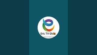 ERIC TV GH  is live