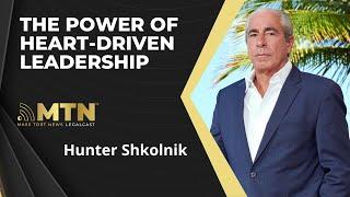 The Power of Heart-Driven Leadership with Hunter Shkolnik