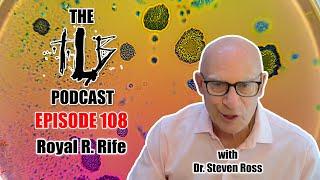 Royal R. Rife | The Lost Century of Medicine w/ Dr. Steven Ross | The TLB Pod 108