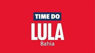 Conheça o Time do Lula na Bahia!