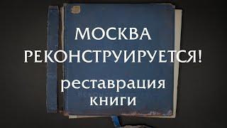 МОСКВА РЕКОНСТРУИРУЕТСЯ! Реставрация одной из самых редких книг советского периода.