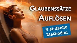 3 Methoden um Glaubenssätze aufzulösen oder zu ändern!