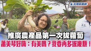 快新聞／推廣農產品第一次拔蘿蔔　蕭美琴好嗨：有美嗎？我要再多拔幾顆！｜民視快新聞｜