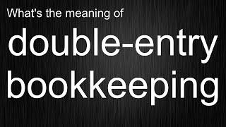 What's the meaning of "double-entry bookkeeping", How to pronounce double-entry bookkeeping?