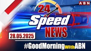 Speed News | 24 Headlines | 28-05-2025 | #morningwithabn | ABN Telugu