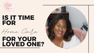 Home Care Series: Is it Time for Home Care for a Loved one?