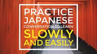 Practice Japanese conversation to learn slowly and easily