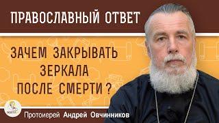 ЗАЧЕМ ЗАКРЫВАТЬ ЗЕРКАЛА ПОСЛЕ СМЕРТИ ?  Протоиерей Андрей Овчинников