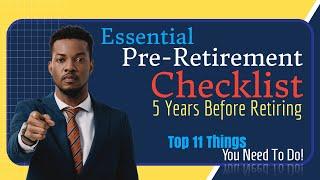 Your Essential Pre-Retirement Checklist 5 Years Before Retiring - Top 11 Things You Need To Do