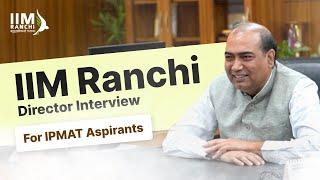 IIM Ranchi: Exclusive Director Interview  (IPMAT/CAT Aspirants)