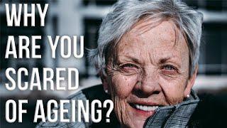 WHY ARE WE SO SCARED OF AGEING?