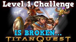 Titan Quest Is A PERFECTLY BALANCED RPG GAME with NO EXPLOITS - Level 1 Challenge Is Broken