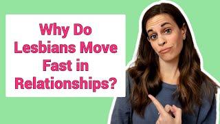 Why Do Lesbians Move Fast in Relationships?