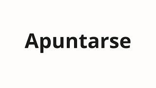 How to pronounce Apuntarse