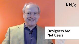 Designers are not users (Jakob Nielsen)