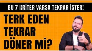 TERK EDEN TEKRAR İSTER Mİ? 7 KRİTER TEKRAR DÖNÜŞÜNÜ KOLAYLAŞTIRIR!