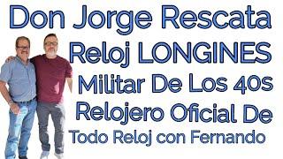 Don Jorge Rescata Reloj LONGINES Militar De Los 40s Servicio Completo De Un Reloj Abandonado.