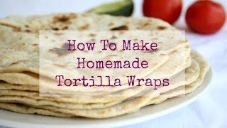 How To Make Homemade Tortilla Wraps